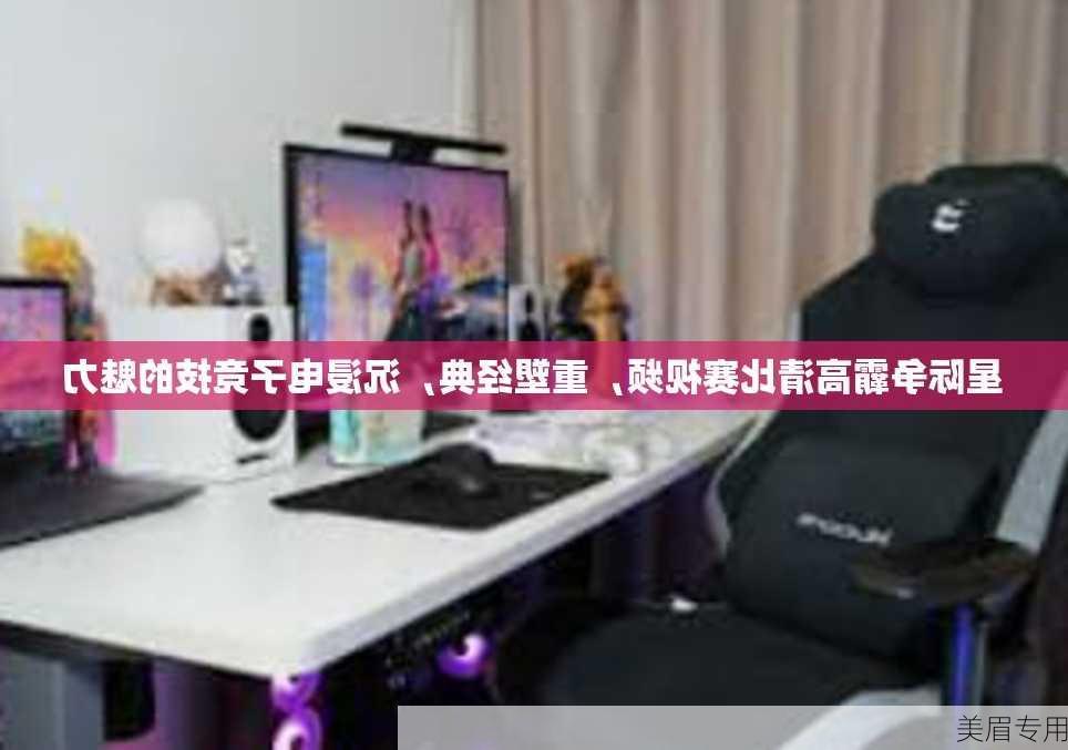 星际争霸高清比赛视频，重塑经典，沉浸电子竞技的魅力