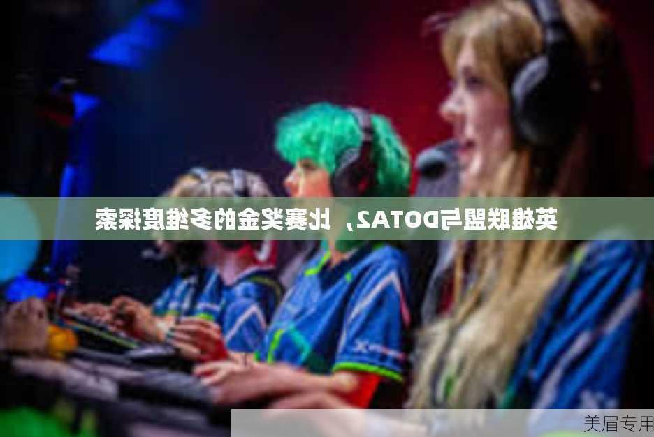 英雄联盟与DOTA2，比赛奖金的多维度探索