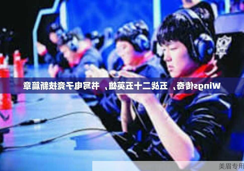 Wings传奇，五战二十五英雄，书写电子竞技新篇章