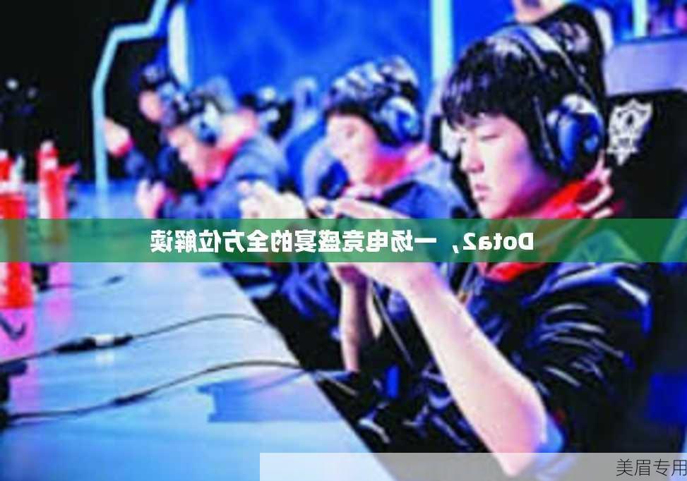 Dota2，一场电竞盛宴的全方位解读