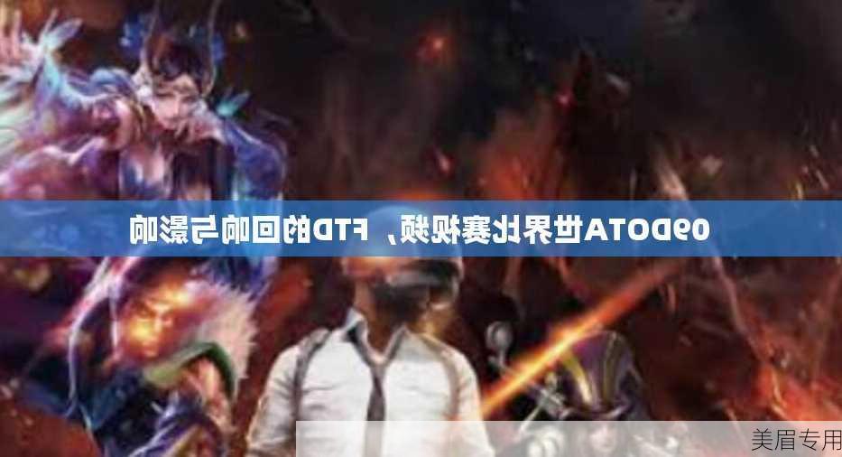 09DOTA世界比赛视频，FTD的回响与影响