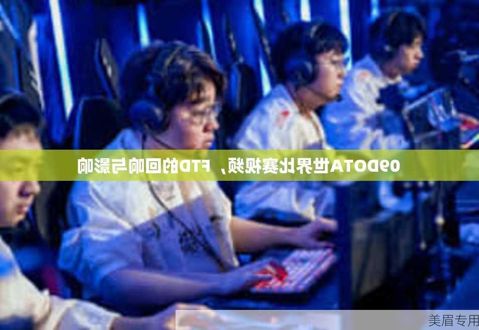 09DOTA世界比赛视频，FTD的回响与影响