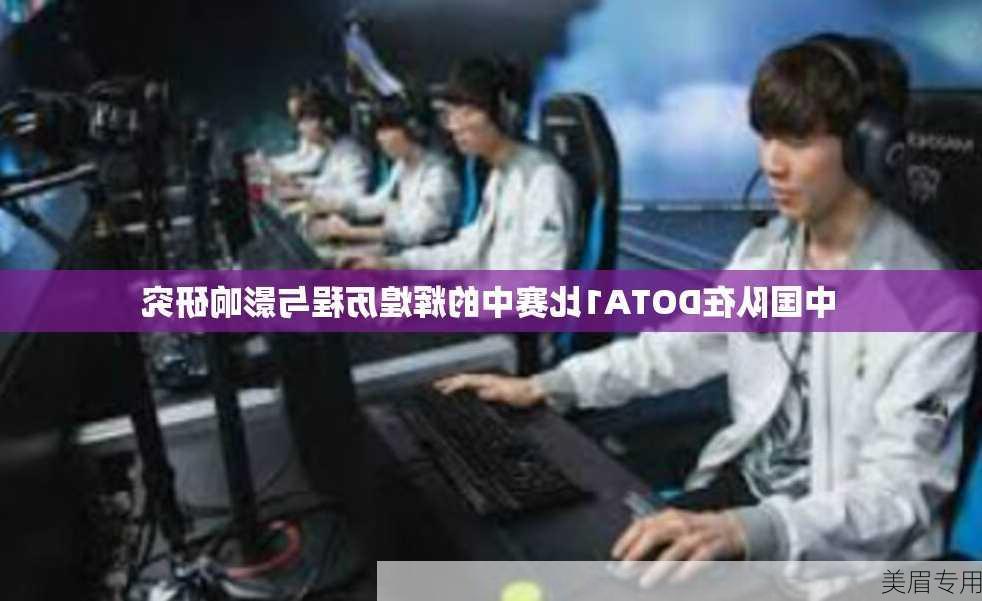 中国队在DOTA1比赛中的辉煌历程与影响研究