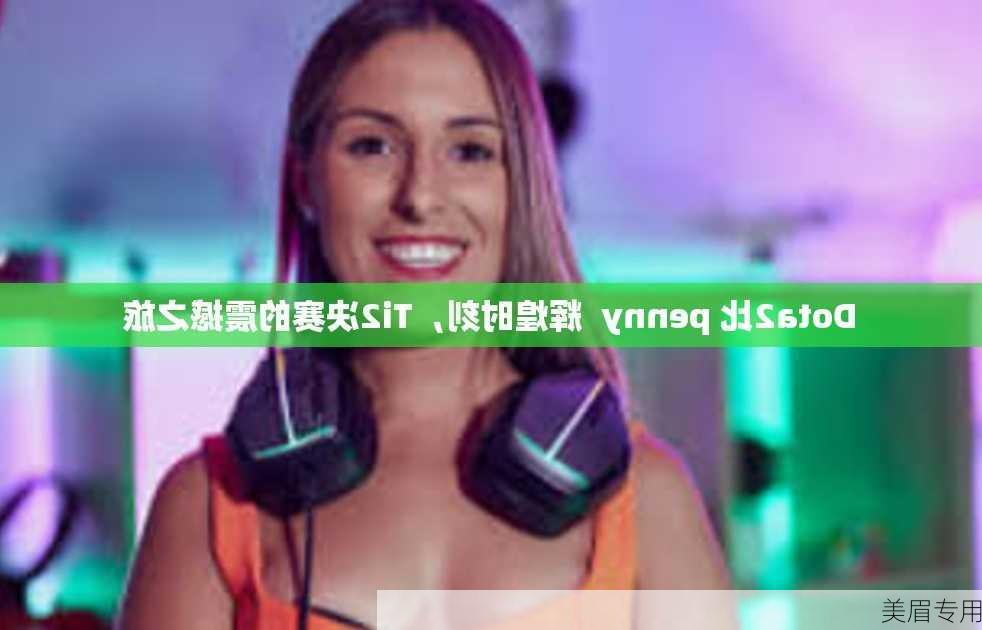 Dota2比 penny  辉煌时刻，Ti2决赛的震撼之旅