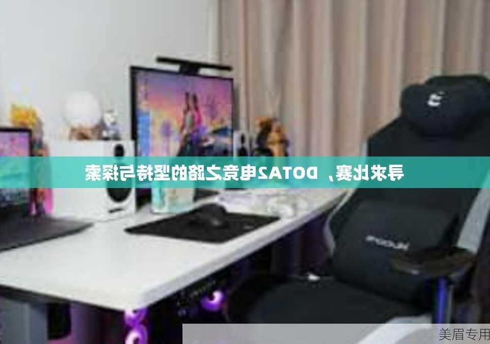 寻求比赛，DOTA2电竞之路的坚持与探索